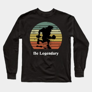 Retro Bigfoot Be Legendary Motivational Long Sleeve T-Shirt